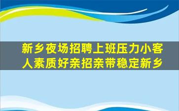 新乡夜场招聘上班压力小客人素质好亲招亲带稳定新乡